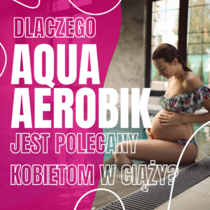 Dlaczego aqua aerobik jest polecany kobietom w ciąży?